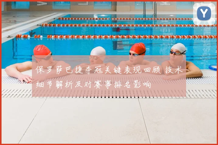 保罗萨巴捷夺冠关键表现回顾 技术细节解析及对赛事排名影响